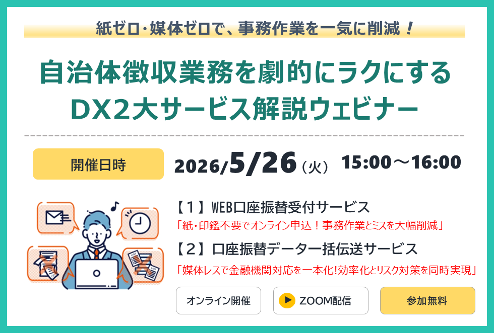 紙ゼロ・媒体ゼロで、事務作業を一気に削減！自治体徴収業務を劇的にラクにするDX2大サービス解説ウェビナー